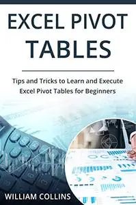 Excel Pivot Tables: Tips and Tricks to Learn and Execute Excel Pivot Tables for Beginners