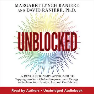 Unblocked: A Revolutionary Approach to Tapping into Your Chakra Empowerment Energy to Reclaim Your Passion, Joy [Audiobook]