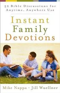 Instant Family Devotions: 52 Bible Discussions For Anytime, Anywhere Use