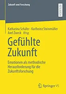 Gefühlte Zukunft: Emotionen als methodische Herausforderung für die Zukunftsforschung