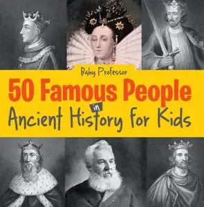 «50 Famous People in Ancient History for Kids» by Baby Professor