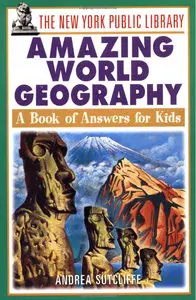 The New York Public Library Amazing World Geography: A Book of Answers for Kids (Repost)