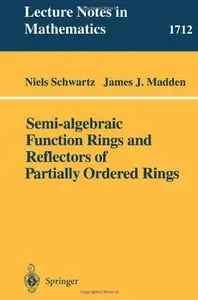 Semi-algebraic Function Rings and Reflectors of Partially Ordered Rings (Lecture Notes in Mathematics 1712) by Niels Schwartz