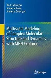 Multiscale Modeling of Complex Molecular Structure and Dynamics with MBN Explorer [Repost]