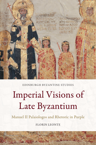 Imperial Visions of Late Byzantium : Manuel II Palaiologos and Rhetoric in Purple