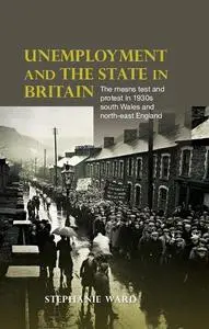 Unemployment and the state in Britain: The means test and protest in 1930s south Wales and north-east England