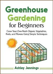 Greenhouse Gardening for Beginners