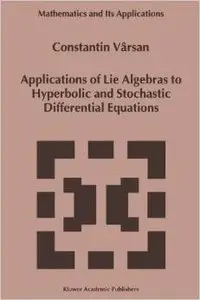 Applications of Lie Algebras to Hyperbolic and Stochastic Differential Equations by Constantin Vârsan