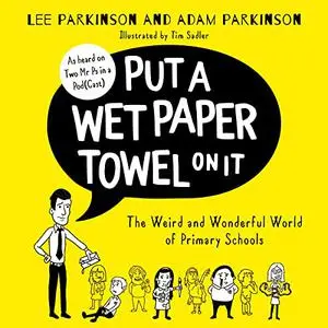 Put A Wet Paper Towel on It: The Weird and Wonderful World of Primary Schools [Audiobook]