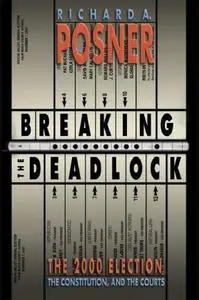 Breaking the Deadlock: The 2000 Election, the Constitution, and the Courts
