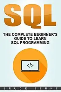 SQL: The Complete Beginner’s Guide To Learn SQL Programming (Computer Programming Book 1)