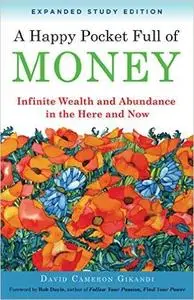 A Happy Pocket Full of Money, Expanded Study Edition: Infinite Wealth and Abundance in the Here and Now (Repost)