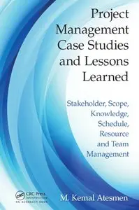 Project Management Case Studies and Lessons Learned: Stakeholder, Scope, Knowledge, Schedule, Resource and... (repost)