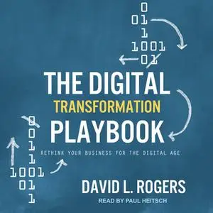 «The Digital Transformation Playbook: Rethink Your Business for the Digital Age» by David L. Rogers
