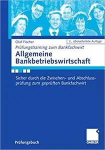 Allgemeine Bankbetriebswirtschaft: Sicher durch die Zwischen- und Abschlussprüfung zum geprüften Bankfachwirt