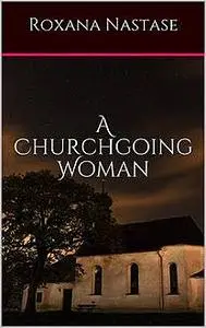 «A Churchgoing Woman» by Roxana Nastase