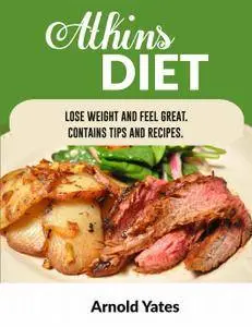 Arnold Yates - Dieta Atkins Perdere peso e sentirsi bene Contiene suggerimenti e ricette