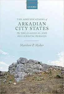 The Fortifications of Arkadian City-States in the Classical and Hellenistic Periods