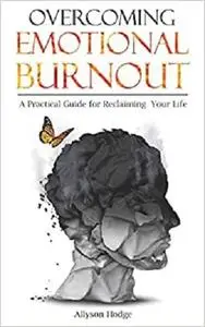 Overcoming Emotional Burnout: A Practical Guide for Reclaiming Your Life