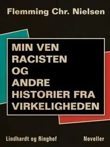 «Min ven racisten og andre historier fra virkeligheden» by Flemming Chr. Nielsen