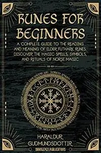 Runes for Beginners : A Complete Guide to the Reading and Meaning of Elder Futhark Runes