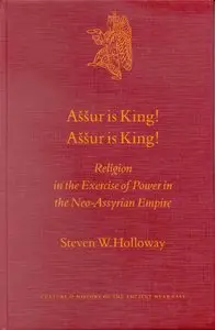 Assur Is King! Assur Is King!: Religion in the Exercise of Power in the Neo-Assyrian Empire