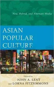 Asian Popular Culture: New, Hybrid, and Alternate Media