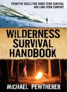 Wilderness Survival Handbook: Primitive Skills for Short-Term Survival and Long-Term Comfort (Repost)