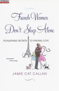 French Women Don't Sleep Alone: Pleasurable Secrets to Finding Love