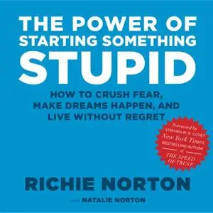 The Power of Starting Something Stupid: How to Crush Fear, Make Dreams Happen, and Live without Regret [Audiobook]