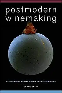 Postmodern Winemaking: Rethinking the Modern Science of an Ancient Craft