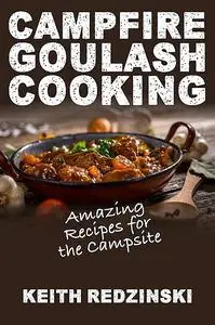 «Campfire Goulash Cooking» by Keith Redzinski