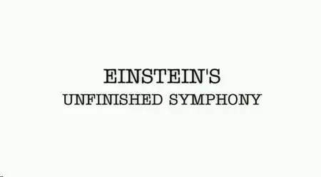 BBC Horizon - Einstein's Unfinished Symphony (2005)