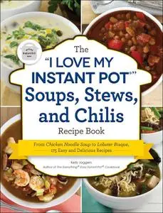 The "I Love My Instant Pot®" Soups, Stews, and Chilis Recipe Book ("I Love My")