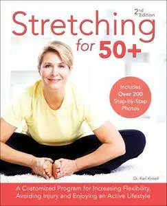 Stretching for 50+: A Customized Program for Increasing Flexibility, Avoiding Injury and Enjoying an Active Lifestyle, 2nd Ed.