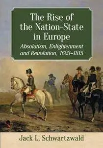 The Rise of the Nation-State in Europe : Absolutism, Enlightenment and Revolution, 1603–1815