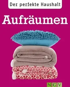 Der perfekte Haushalt: Aufräumen: Die wichtigsten Haushaltstipps zu Ordnung und Organisation