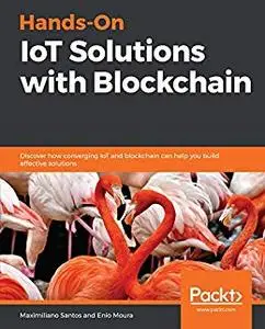 Hands-On IoT Solutions with Blockchain: Discover how converging IoT and blockchain can help you build effective solutions (repo