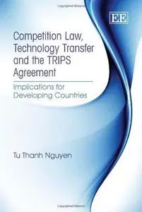 Competition Law, Technology Transfer and the TRIPS Agreement: Implications for Developing Countries