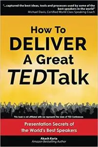 How to Deliver a Great TED Talk: Presentation Secrets of the World's Best Speakers