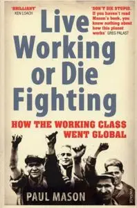Live Working or Die Fighting: How the Working Class Went Global
