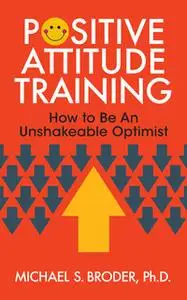 «Positive Attitude Training» by Michael S. Broder Ph.D.
