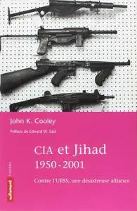 John K. Cooley, "CIA et Jihad, 1950-2002 : Contre l'URSS, une désastreuse alliance"