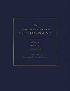 The Complete Discourses of Brigham Young: Volume 4, 1862 to 1867