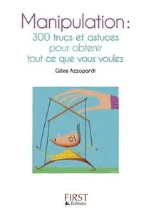 Gilles Azzopardi, "Petit livre de - Manipulation : 300 trucs et astuces pour obtenir tout ce que vous voulez"