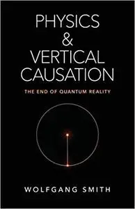 Physics and Vertical Causation: The End of Quantum Reality