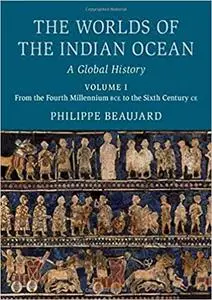 The Worlds of the Indian Ocean: Volume 1, From the Fourth Millennium BCE to the Sixth Century CE: A Global History