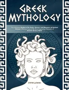Greek Mythology: Your All-Access Guide to the Gods, Heroes, and Monsters of Ancient Greece