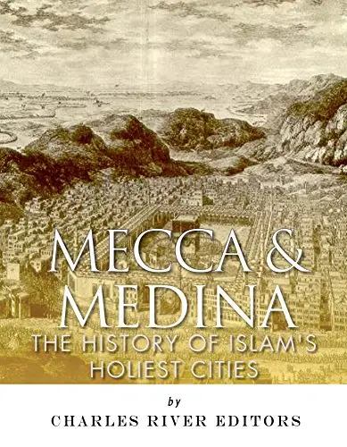 Mecca and Medina: The History of Islam's Holiest Cities