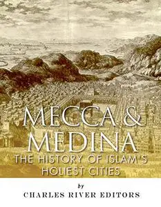 Mecca and Medina: The History of Islam's Holiest Cities